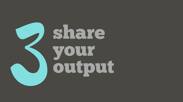 3share
your
output
