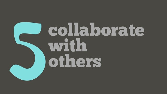 5collaborate
with
others
