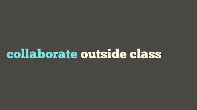 collaborate outside class
