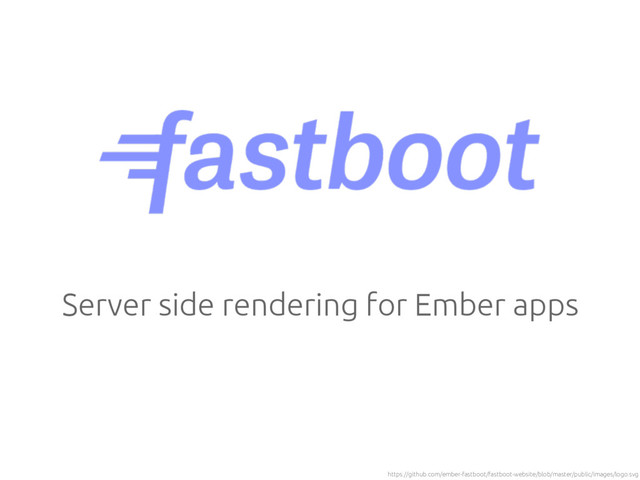 Server side rendering for Ember apps
https://github.com/ember-fastboot/fastboot-website/blob/master/public/images/logo.svg
