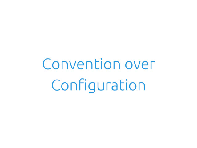 Convention over
Configuration
