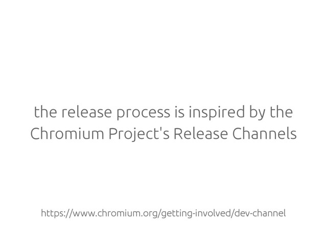 the release process is inspired by the
Chromium Project's Release Channels
https://www.chromium.org/getting-involved/dev-channel
