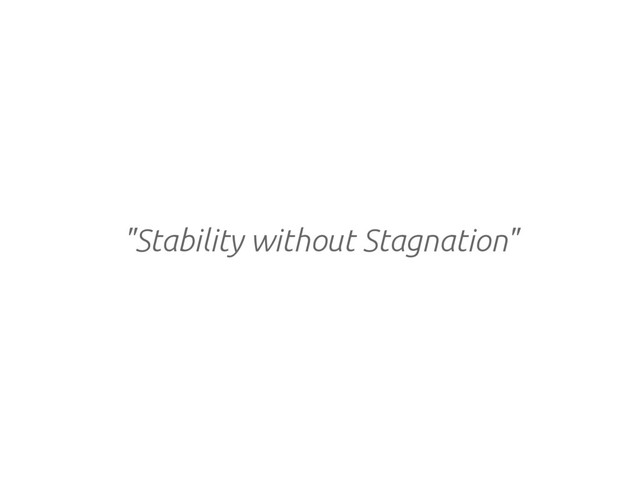 "Stability without Stagnation"
