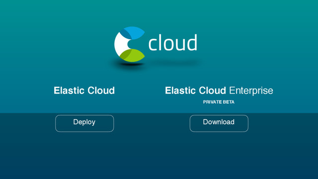PRIVATE BETA
cloud
Elastic Cloud
Deploy
Elastic Cloud Enterprise
Download
