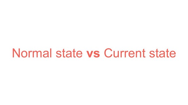 Normal state vs Current state
