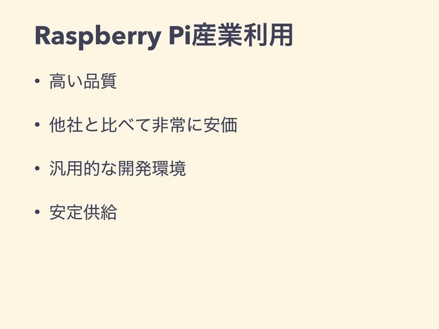 Raspberry Pi࢈ۀར༻
• ߴ͍඼࣭
• ଞࣾͱൺ΂ͯඇৗʹ҆Ձ
• ൚༻తͳ։ൃ؀ڥ
• ҆ఆڙڅ
