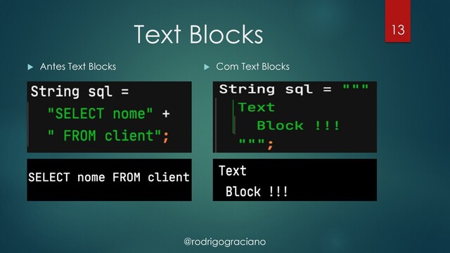 @rodrigograciano
Text Blocks 13
u Antes Text Blocks u Com Text Blocks
