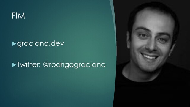 @rodrigograciano
FIM
ugraciano.dev
uTwitter: @rodrigograciano
