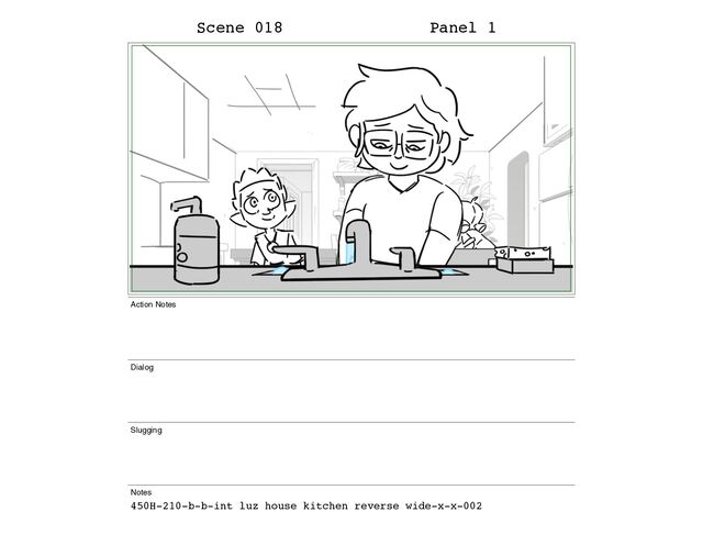 Scene 018 Panel 1
Action Notes
Dialog
Slugging
Notes
450H-210-b-b-int luz house kitchen reverse wide-x-x-002
