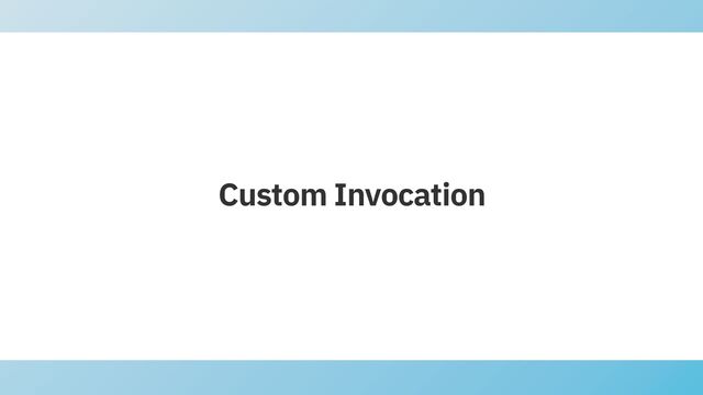 Custom Invocation
