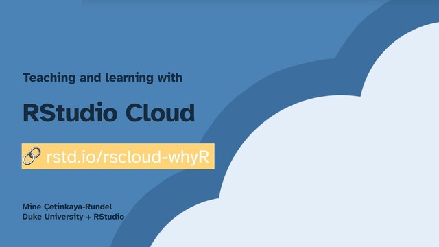 Mine Çetinkaya-Rundel


Duke University + RStudio
RStudio Cloud
Teaching and learning with
🔗 rstd.io/rscloud-whyR
