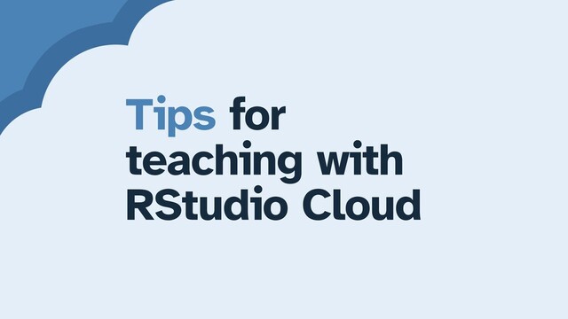 Tips for
teaching with


RStudio Cloud
