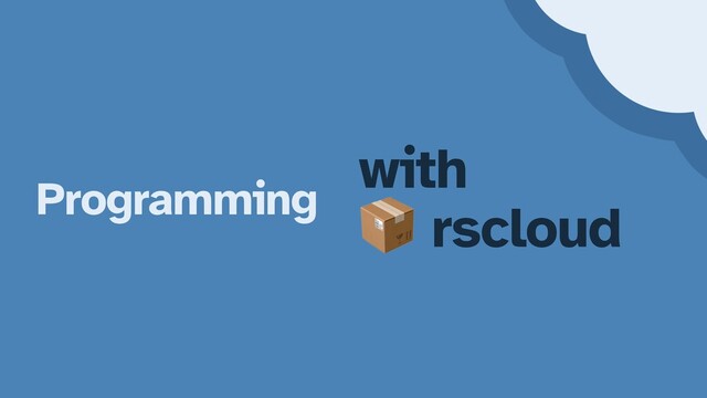 Programming
with


📦 rscloud

