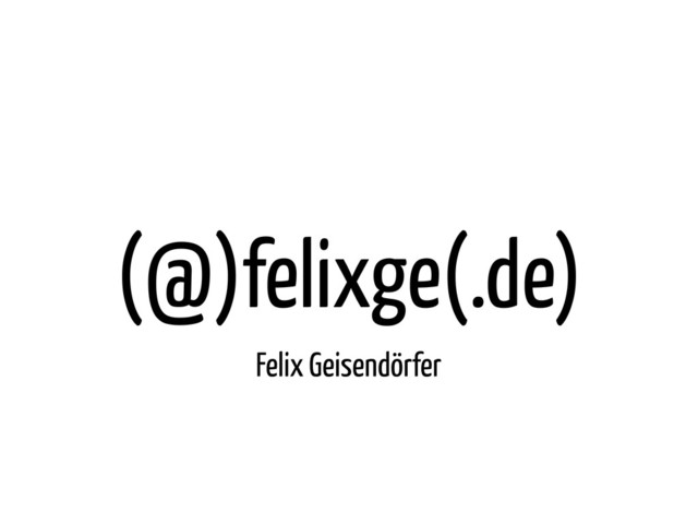 (@)felixge(.de)
Felix Geisendörfer
