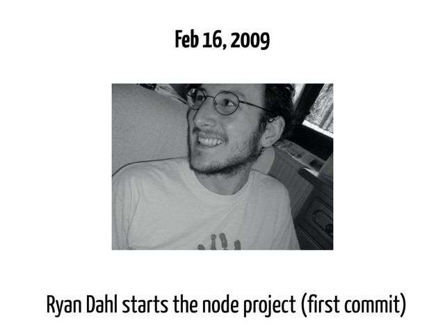 Ryan Dahl starts the node project (first commit)
Feb 16, 2009
