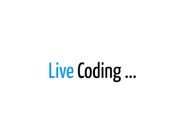 Live Coding ...
