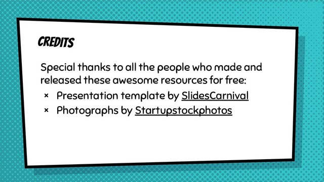 Credits
Special thanks to all the people who made and
released these awesome resources for free:
× Presentation template by SlidesCarnival
× Photographs by Startupstockphotos
