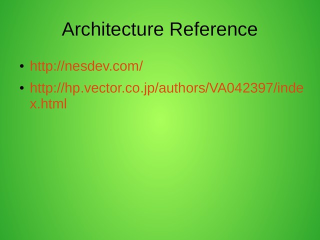 Architecture Reference
●
http://nesdev.com/
●
http://hp.vector.co.jp/authors/VA042397/inde
x.html

