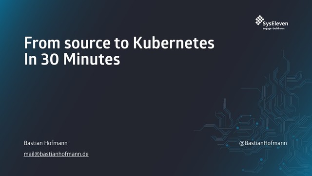 @BastianHofmann
From source to Kubernetes
In 30 Minutes
Bastian Hofmann
mail@bastianhofmann.de
