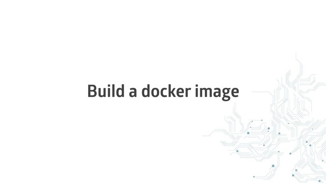 Build a docker image
