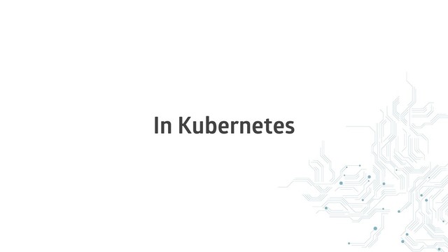 In Kubernetes
