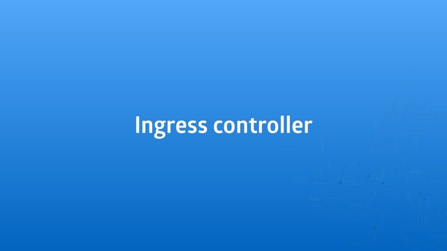 Ingress controller
