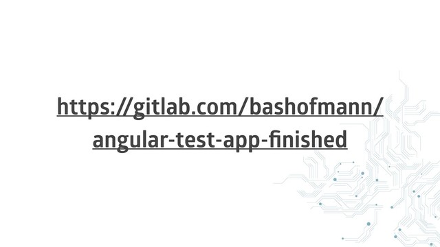 https:/
/gitlab.com/bashofmann/
angular-test-app-ﬁnished
