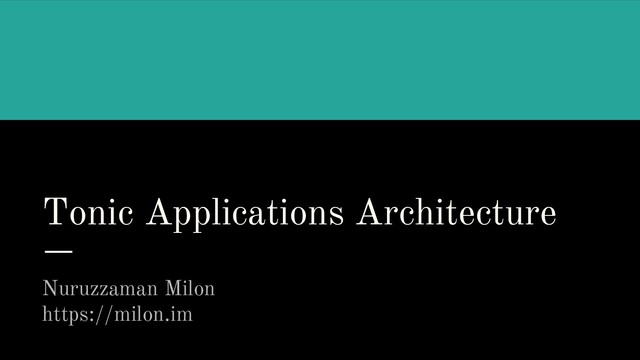 Tonic Applications Architecture
Nuruzzaman Milon
https://milon.im
