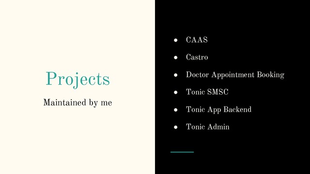 Projects
Maintained by me
● CAAS
● Castro
● Doctor Appointment Booking
● Tonic SMSC
● Tonic App Backend
● Tonic Admin

