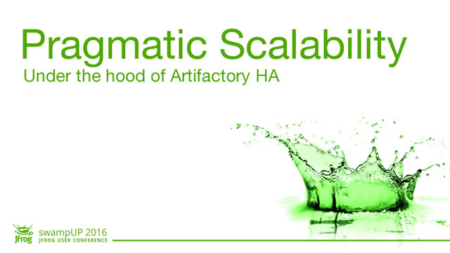 Pragmatic Scalability
Under the hood of Artifactory HA
