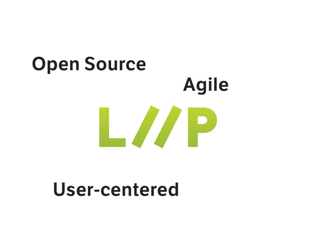 Open Source
Agile
User-centered
