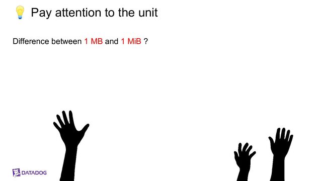 💡 Pay attention to the unit
Difference between 1 MB and 1 MiB ?
