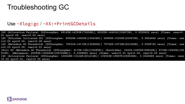 Troubleshooting GC
Use -Xlog:gc / -XX:+PrintGCDetails
