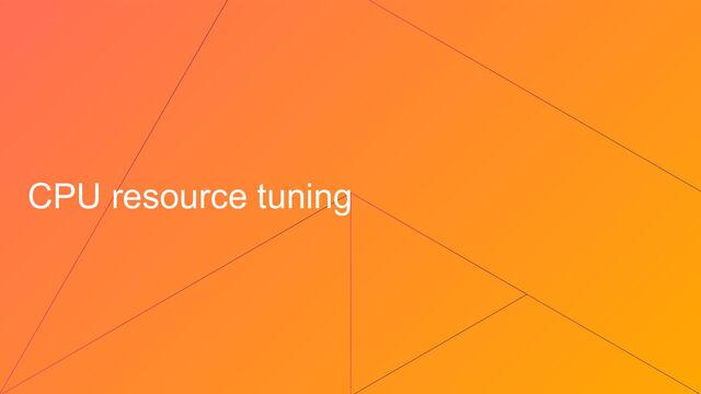 CPU resource tuning
