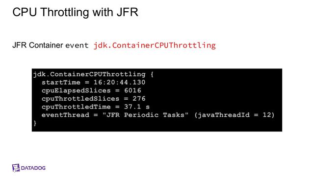 CPU Throttling with JFR
JFR Container event jdk.ContainerCPUThrottling
