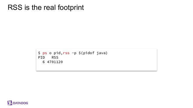 RSS is the real footprint
$ ps o pid,rss -p $(pidof java)
PID RSS
6 4701120
