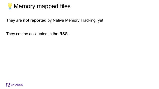 💡Memory mapped files
They are not reported by Native Memory Tracking, yet
They can be accounted in the RSS.
