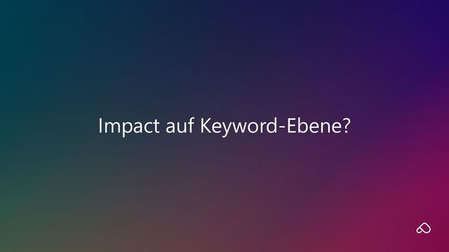 Impact auf Keyword-Ebene?
