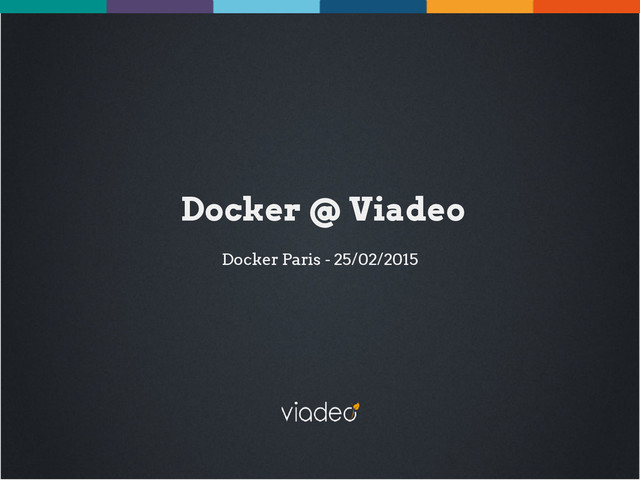 Docker @ Viadeo
Docker Paris - 25/02/2015
