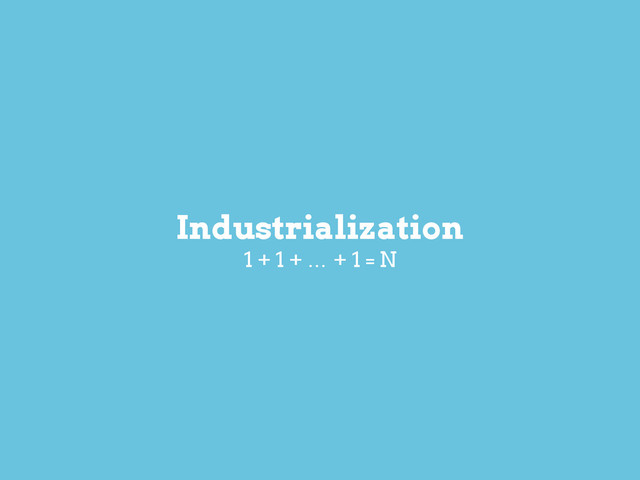 Mention supplémentaire
Industrialization
1 + 1 + … + 1 = N

