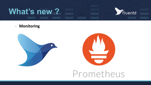 What’s new ?
• Monitoring
