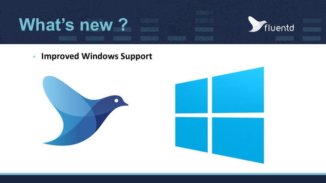 What’s new ?
• Improved Windows Support
