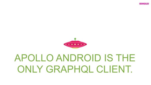 @BRWNGRLDEV
APOLLO ANDROID IS THE
ONLY GRAPHQL CLIENT.
@BRWNGRLDEV
