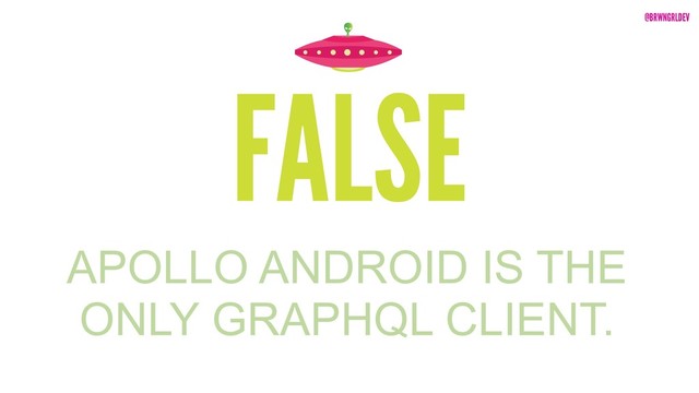 @BRWNGRLDEV
APOLLO ANDROID IS THE
ONLY GRAPHQL CLIENT.
FALSE
@BRWNGRLDEV
