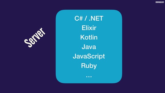 @BRWNGRLDEV
C# / .NET
Elixir
Kotlin
Java
JavaScript
Ruby
…
Server
