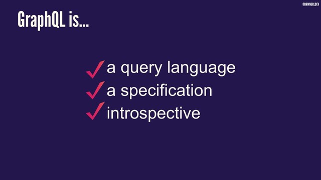@BRWNGRLDEV
GraphQL is…
a query language
a specification
introspective
