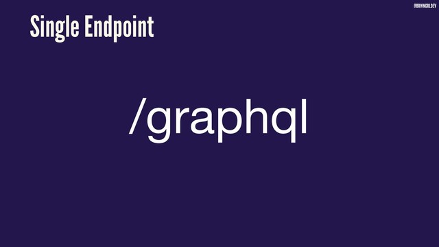 @BRWNGRLDEV
Single Endpoint
/graphql
