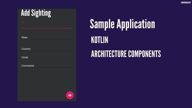 @BRWNGRLDEV
Sample Application
KOTLIN
ARCHITECTURE COMPONENTS
