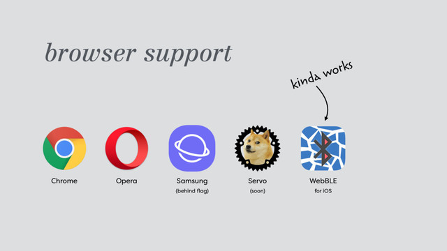 browser support
Chrome Opera Samsung 
(behind ﬂag)
kinda works
Servo 
(soon)
WebBLE 
for iOS
