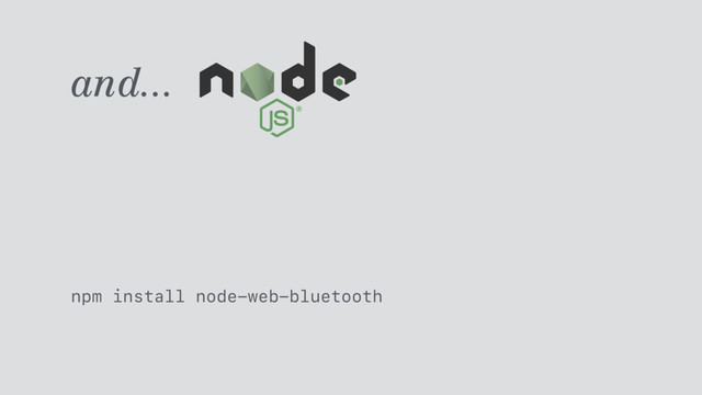and...
npm install node-web-bluetooth
